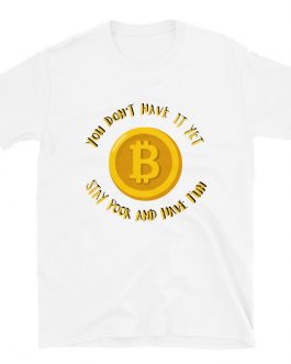 You don’t have it Bitcoin T-Shirt